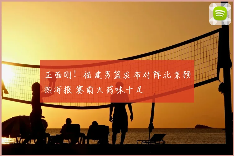 正面刚！福建男篮发布对阵北京预热海报 赛前火药味十足