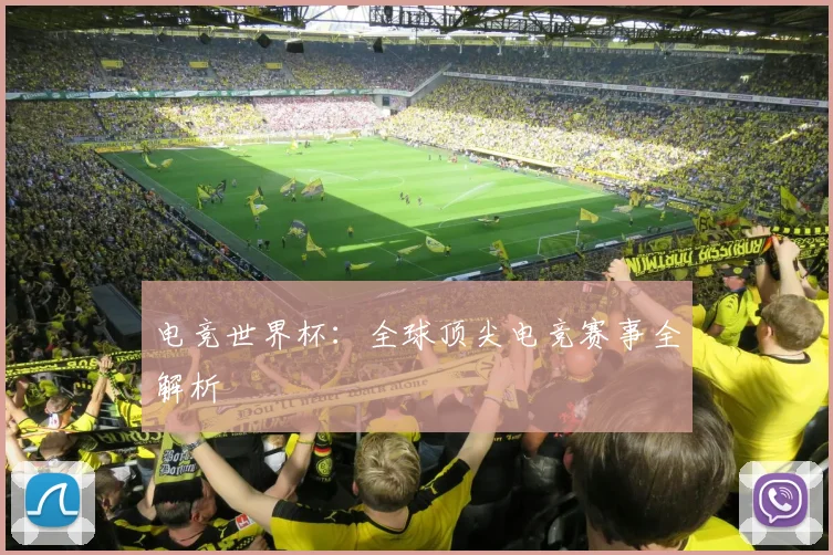 电竞世界杯：全球顶尖电竞赛事全解析