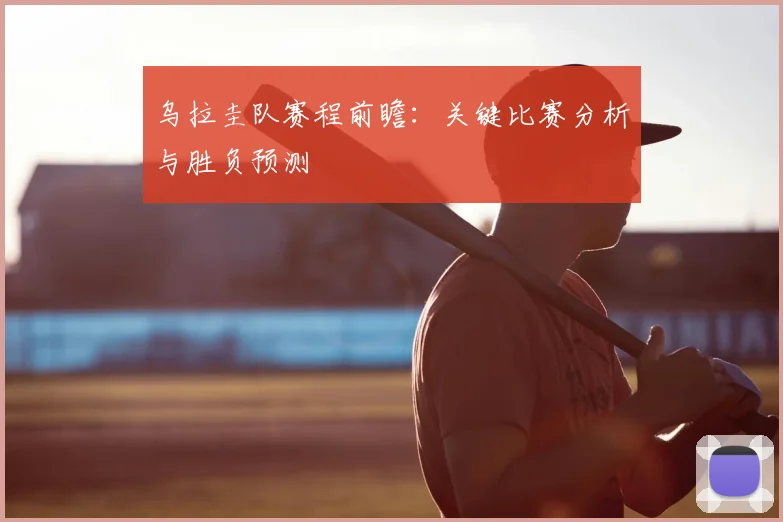 乌拉圭队赛程前瞻：关键比赛分析与胜负预测