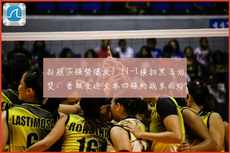 孙颖莎强势爆发!11-1横扫黑马刘斐,晋级全运女单四强约战朱雨玲
